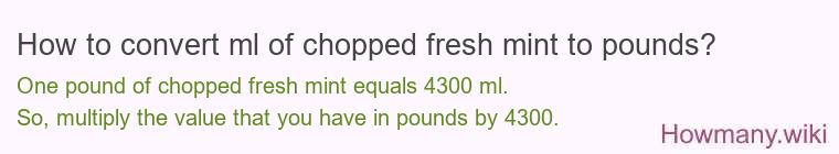 How to convert ml of chopped fresh mint to pounds?