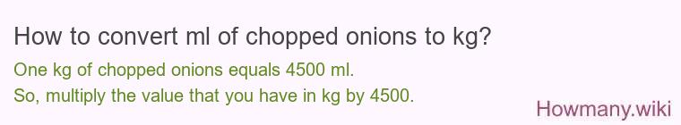 How to convert ml of chopped onions to kg? How to convert ml of chopped onions to kg?