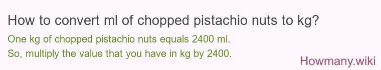 How to convert ml of chopped pistachio nuts to kg? How to convert ml of chopped pistachio nuts to kg?