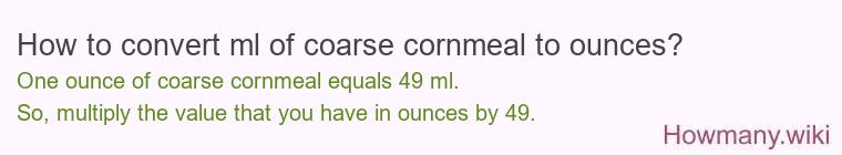 How to convert ml of coarse cornmeal to ounces?