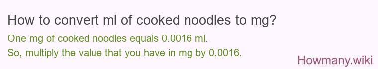 How to convert ml of cooked noodles to mg? How to convert ml of cooked noodles to mg?