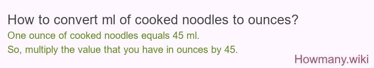 How to convert ml of cooked noodles to ounces? How to convert ml of cooked noodles to ounces?