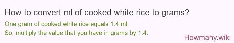 How to convert ml of cooked white rice to grams? How to convert ml of cooked white rice to grams?