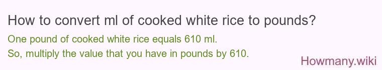 How to convert ml of cooked white rice to pounds?