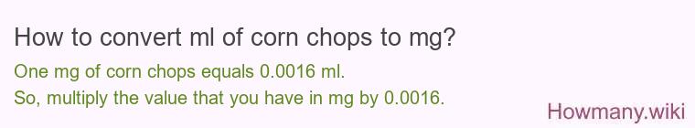 How to convert ml of corn chops to mg?