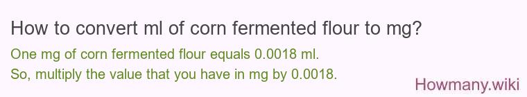 How to convert ml of corn fermented flour to mg?