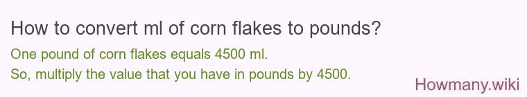 How to convert ml of corn flakes to pounds? How to convert ml of corn flakes to pounds?