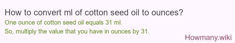 How to convert ml of cotton seed oil to ounces? How to convert ml of cotton seed oil to ounces?