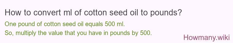 How to convert ml of cotton seed oil to pounds?