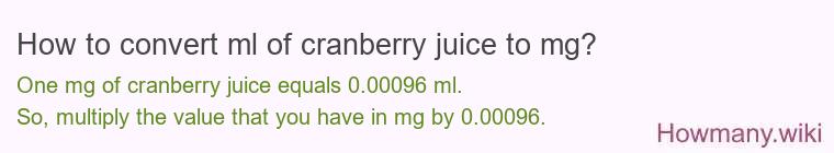 How to convert ml of cranberry juice to mg? How to convert ml of cranberry juice to mg?