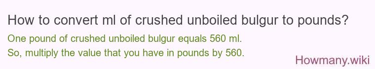 How to convert ml of crushed unboiled bulgur to pounds?