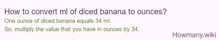 How to convert ml of diced banana to ounces? How to convert ml of diced banana to ounces?