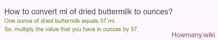 How to convert ml of dried buttermilk to ounces? How to convert ml of dried buttermilk to ounces?