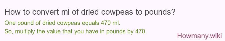 How to convert ml of dried cowpeas to pounds?