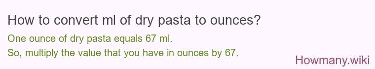 How to convert ml of dry pasta to ounces? How to convert ml of dry pasta to ounces?