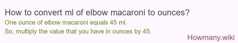 How to convert ml of elbow macaroni to ounces?