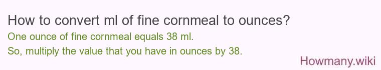 How to convert ml of fine cornmeal to ounces?