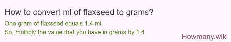 How to convert ml of flaxseed to grams? How to convert ml of flaxseed to grams?