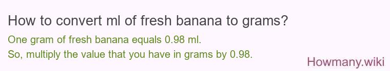 How to convert ml of fresh banana to grams?