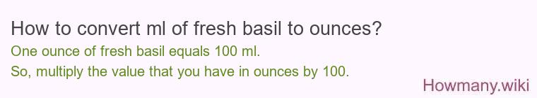 How to convert ml of fresh basil to ounces? How to convert ml of fresh basil to ounces?