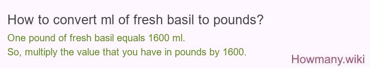How to convert ml of fresh basil to pounds?