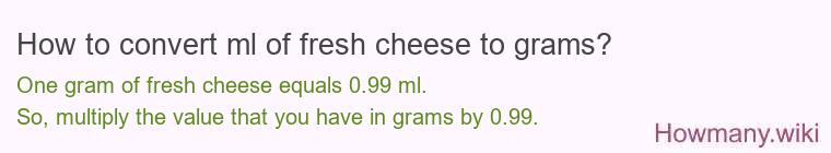 How to convert ml of fresh cheese to grams? How to convert ml of fresh cheese to grams?