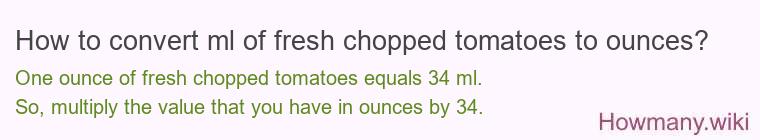 How to convert ml of fresh chopped tomatoes to ounces? How to convert ml of fresh chopped tomatoes to ounces?