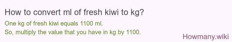 How to convert ml of fresh kiwi to kg?