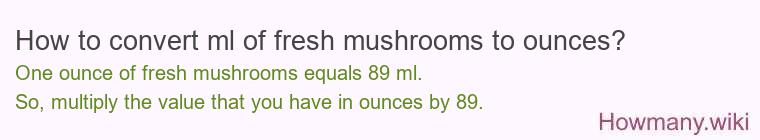 How to convert ml of fresh mushrooms to ounces? How to convert ml of fresh mushrooms to ounces?