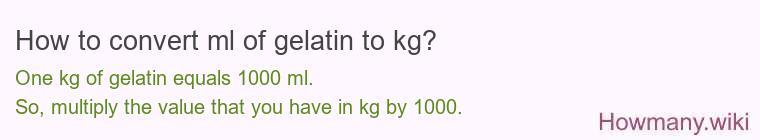 How to convert ml of gelatin to kg?