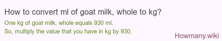 How to convert ml of goat milk, whole to kg?