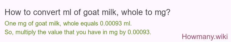 How to convert ml of goat milk, whole to mg? How to convert ml of goat milk, whole to mg?