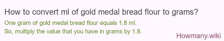 How to convert ml of gold medal bread flour to grams? How to convert ml of gold medal bread flour to grams?