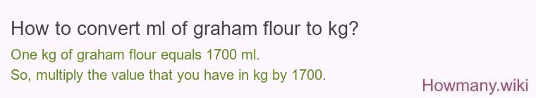 How to convert ml of graham flour to kg? How to convert ml of graham flour to kg?