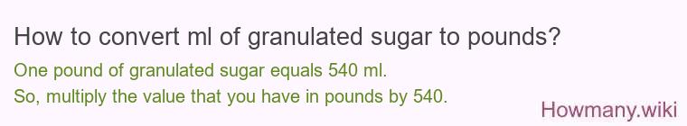 How to convert ml of granulated sugar to pounds? How to convert ml of granulated sugar to pounds?