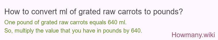 How to convert ml of grated raw carrots to pounds?