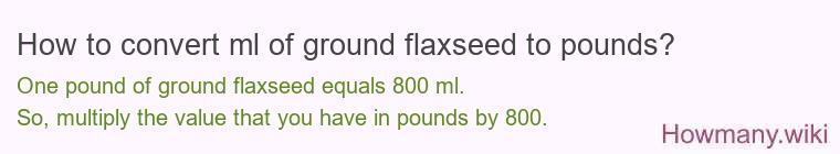 How to convert ml of ground flaxseed to pounds?