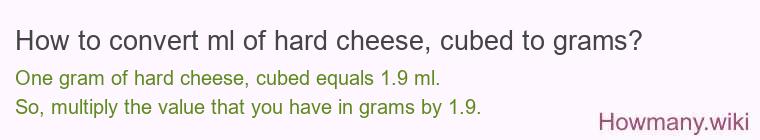 How to convert ml of hard cheese, cubed to grams? How to convert ml of hard cheese, cubed to grams?