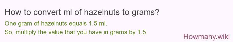 How to convert ml of hazelnuts to grams? How to convert ml of hazelnuts to grams?