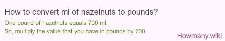 How to convert ml of hazelnuts to pounds? How to convert ml of hazelnuts to pounds?