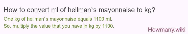 How to convert ml of hellman`s mayonnaise to kg? How to convert ml of hellman`s mayonnaise to kg?
