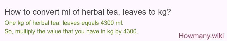 How to convert ml of herbal tea, leaves to kg?