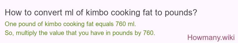 How to convert ml of kimbo cooking fat to pounds? How to convert ml of kimbo cooking fat to pounds?