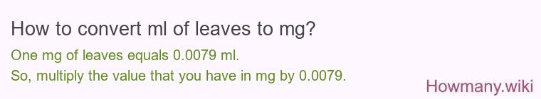 How to convert ml of leaves to mg? How to convert ml of leaves to mg?