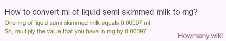 How to convert ml of liquid semi skimmed milk to mg?