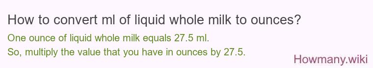 How to convert ml of liquid whole milk to ounces?