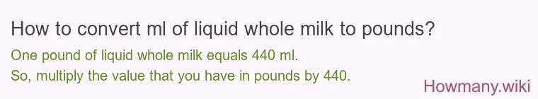 How to convert ml of liquid whole milk to pounds?