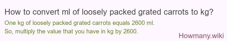 How to convert ml of loosely packed grated carrots to kg?