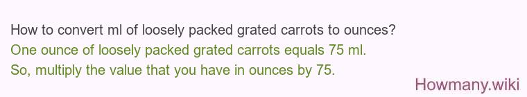 How to convert ml of loosely packed grated carrots to ounces?