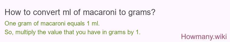 How to convert ml of macaroni to grams? How to convert ml of macaroni to grams?